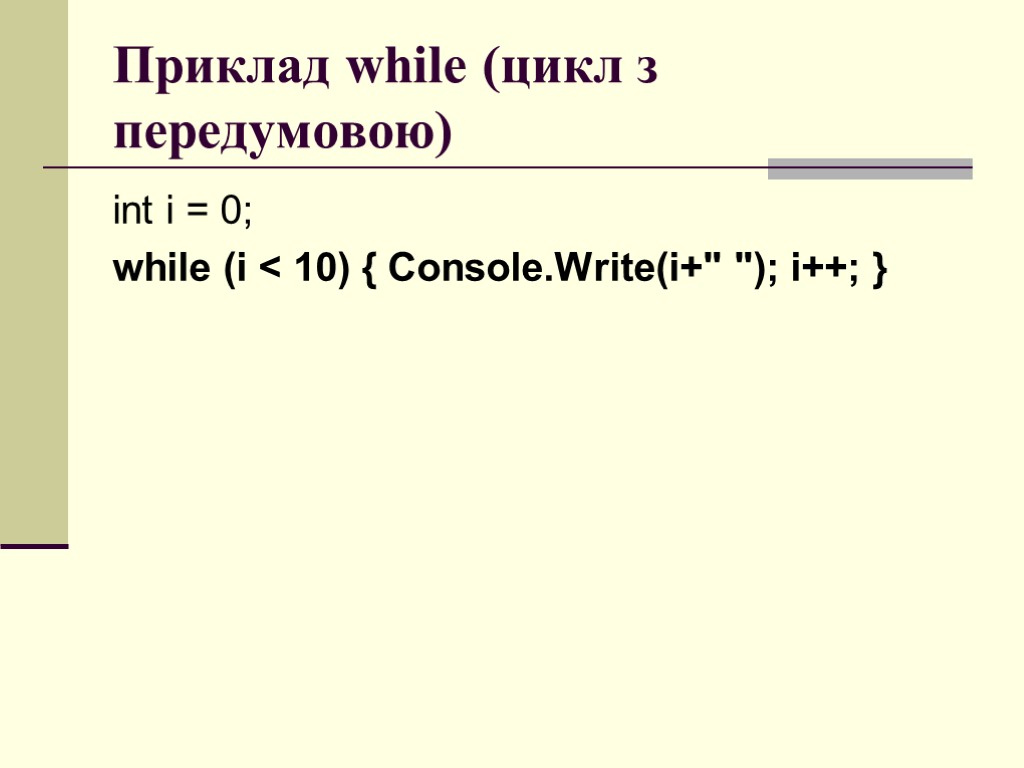 Приклад while (цикл з передумовою) int i = 0; while (i < 10) {